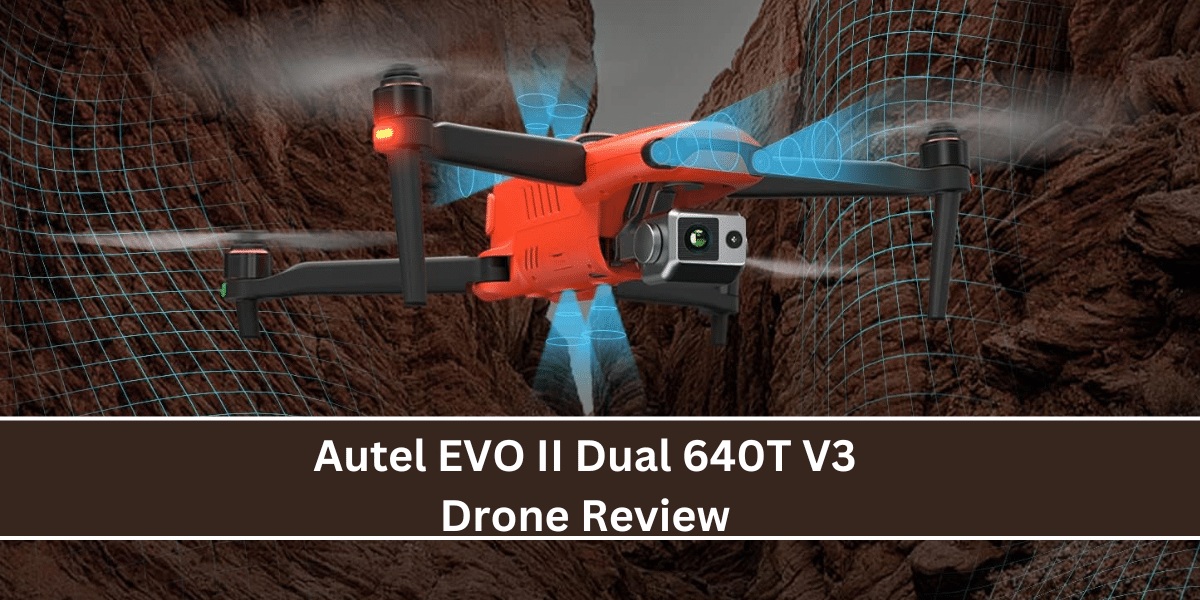 Autel EVO II Dual 640T V3 Drone Review Autel EVO II Dual 640T V3 Drone Review
